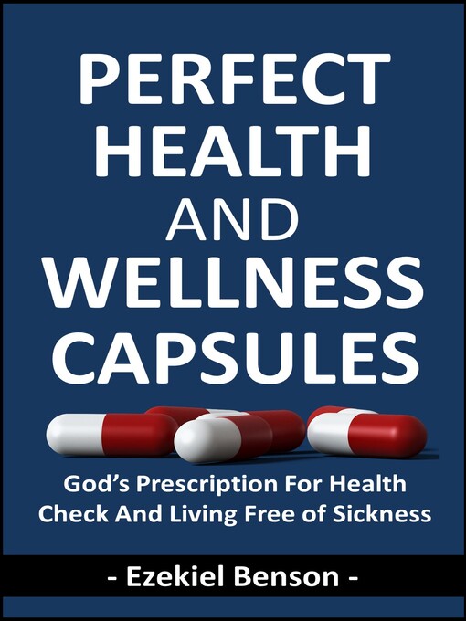 Title details for Perfect Health and Wellness Capsules. God's Prescriptions For Health Check and Living Free of Sickness by Ezekiel Benson - Available